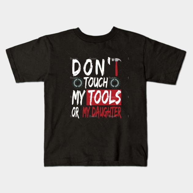 Don't touch my tools or my daughter Kids T-Shirt by Dess